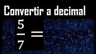 5/7 a decimal , convertir fraccion a decimal