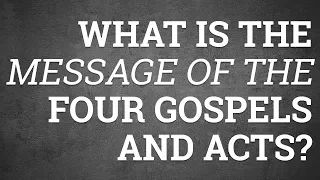 What Is the Message of the Four Gospels and Acts?