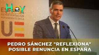 Hoy en el Mundo: Pedro Sánchez "reflexiona" posible renuncia en España