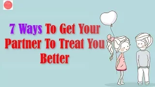 7 Ways To Get Your Partner To Treat You Better | Rules Of Relationship