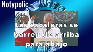 Amlo: ¡Las escaleras se barren de arriba para abajo!