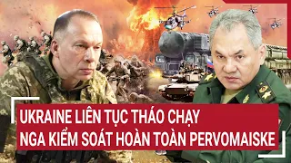 Điểm nóng thế giới: Ukraine liên tục tháo chạy, Nga kiểm soát hoàn toàn Pervomaiske