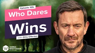 Who Dares Wins with Ollie Ollerton (UK special forces): Ep 105 | Win the Day with James Whittaker