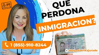 ¿QUE PERDONA Y QUE NO PERDONA INMIGRACION? - Abogada de Inmigracion Erika Jurado Graham