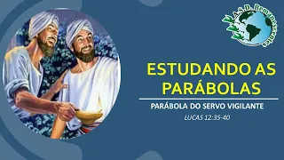 Estudando as Parábolas - O servo vigilante | Lucas 12:35-40