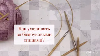 Бамбуковые спицы: как ухаживать за ними?