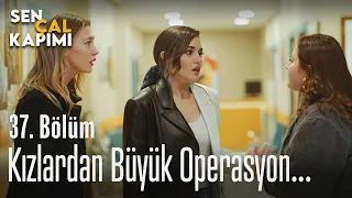 Kızlardan büyük operasyon... - Sen Çal Kapımı 37. Bölüm