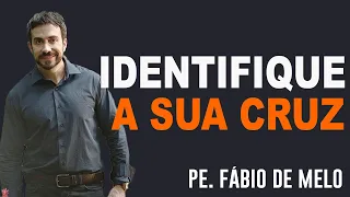 IDENTIFIQUE A SUA CRUZ!  REFLEXÃO - PADRE FABIO DE MELO