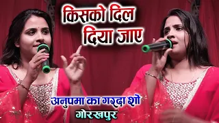 किसको दिल दिया जाए अनुपमा यादव का गर्दा स्टेज शो - Anupama yadav stage show Gorakhpur