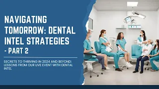 Secrets to Thriving in 2024 and Beyond: Lessons from our Live Event with Dental Intel | Part 02