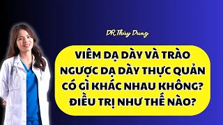 Viêm dạ dày và Trào ngược dạ dày thực quản có gì khác nhau không? Điều trị như thế nào? Dr Thuỳ Dung