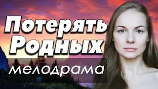 ФИЛЬМ 2018 мелодрама тяжелая до слез! ПОТЕРЯТЬ РОДНЫХ - Русские мелодрамы 2018 новинки HD