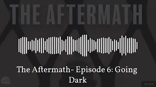 The Aftermath- Episode 6: Going Dark