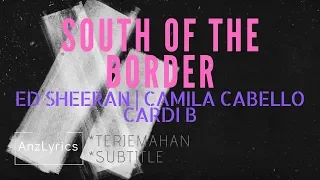 [LYRICS] SOUTH OF THE BORDER | ED SHEERAN FT. CAMILA CABELLO & CARDI B | LIRIK TERJEMAHAN INDONESIA