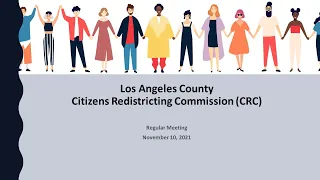 11/10/2021 Los Angeles County Citizens Redistricting Commission-Regular Meeting