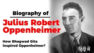 Biography of Julius Robert Oppenheimer, Father of Atomic Bomb, How Bhagwad Gita inspired him?