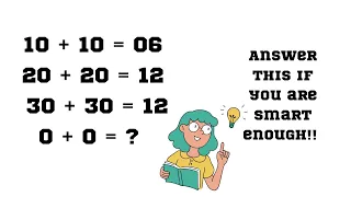 10+10=06 20+20=12 30+30=12 0+0=? answer this if you are smart enough||