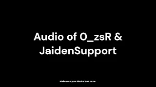 Audio of 0_zsR and JaidenSupport!