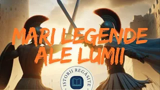 Top 3 Mari legende istorice ale lumii