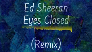 Ed Sheeran - Eyes Closed (remix)