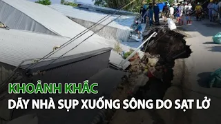 Khoảnh khắc dãy nhà sụp xuống Sông do Sạt Lở| VTC14