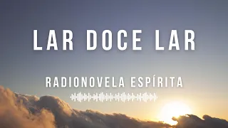 Lar Doce Lar - Radionovela Espírita