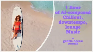 AI-composed chillout, downtempo, lounge music + ocean sounds, 1 Hour | AILC Radio #4 | AI generated