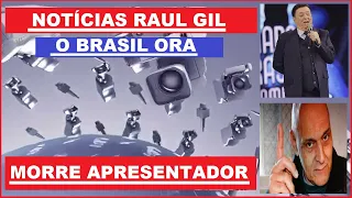 NOTÍCIAS URGENTE RAUL GIL O BRASIL ORA...| FAMOSO JORNALISTA E APRESENTADOR SE VAI AOS 70 ANOS.