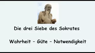Die drei Siebe des Sokrates – Wahrheit – Güte – Notwendigkeit