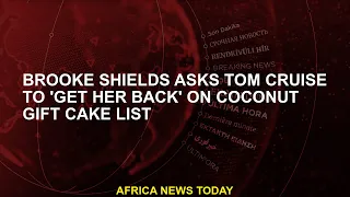 Brooke Shields asks Tom Cruise to 'take it back' on coconut gift cake list