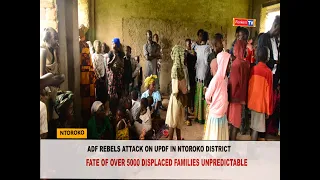 ADF Attack on UPDF in Ntoroko district ,over 5000 families displaced, taking refuge in schools