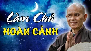 LÀM CHỦ HOÀN CẢNH - Để KIỂM SOÁT Cuộc Sống CHÍNH MÌNH | Thiền Sư Thích Nhất Hạnh