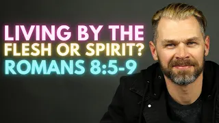 Living by the Flesh or Spirit? EXPLAINED | ROMANS 8:5-9