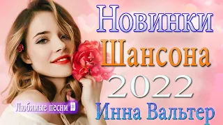 Новые и Лучшие Клипы 2022 💓  Инна Вальтер  💓 песни Нереально красивый Шансон года 2022