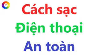 CÁCH SẠC PIN ĐIỆN THOẠI AN TOÀN - XÀI BỀN - LÂU HỎNG - KHÔNG PHÙ PIN