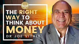 The RIGHT Way to Think About Money & Attract More of It! Law of Attraction | Dr. Joe Vitale