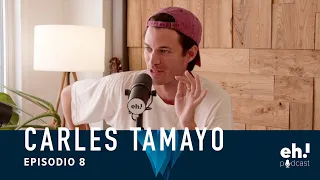 CARLES TAMAYO | Eh! Podcast 1x08