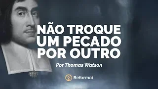 NÃO TROQUE UM PECADO POR OUTRO | Thomas Watson