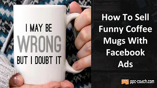 How To Sell Funny Coffee Mugs With Facebook Ads