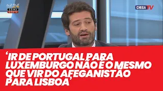 “Ir de Portugal para Luxemburgo não é o mesmo que vir do Afeganistão para Lisboa” - CHEGA