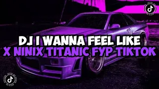 DJ I WANNA FEEL LIKE X NINIX TITANIC FULL SONG MAMAN FVNDY JEDAG JEDUG VIRAL TIKTOK