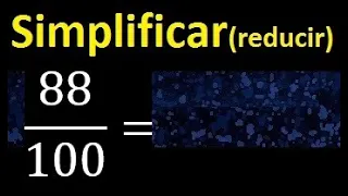 simplificar 88/100 simplificado, reducir fracciones a su minima expresion simple irreducible