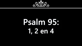 Psalm 95 vers 1, 2 en 4