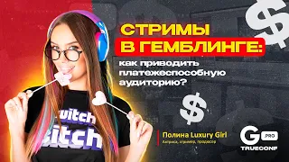 Как с помощью стримов приводить платежеспособную аудиторию — Полина Luxury Girl  | GPRO TRUECONF 2