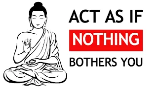 ACT AS IF NOTHING BOTHERS YOU | Very POWERFUL Lessons| Buddhism