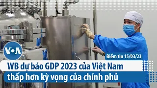 WB dự báo GDP 2023 của Việt Nam thấp hơn kỳ vọng của chính phủ | Điểm tin VN | VOA Tiếng Việt