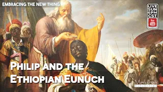 Philip and the Ethiopian Eunuch - Acts 8:26-40 - October 30, 2022 - ETNT