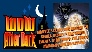 Marvel's Cloak and Dagger TV Series, Star Wars: The Force Awakens Digital Review - WDW After Dark