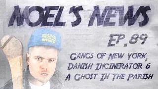 Noel's News Ep.89 - Gangs of New York, Danish Incinerators & A Ghost in the Parish