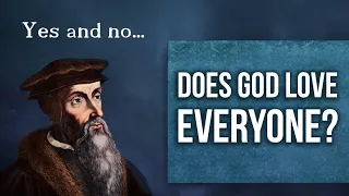 Does God Love Everyone? — Defending Calvinism